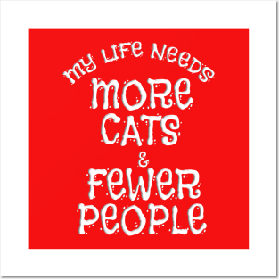 MY LIFE NEEDS MORE CATS & FEWER PEOPLE Posters and Art